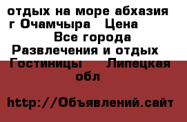 отдых на море абхазия  г Очамчыра › Цена ­ 600 - Все города Развлечения и отдых » Гостиницы   . Липецкая обл.